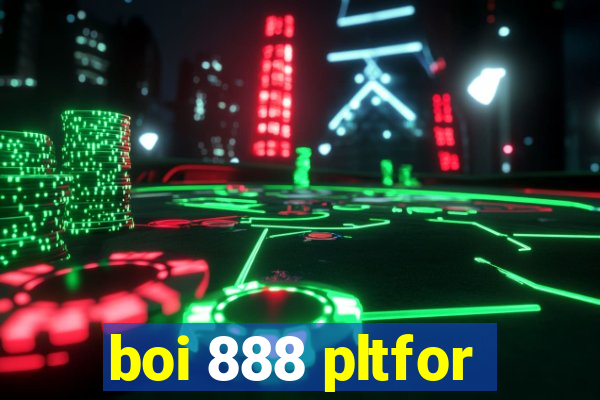 boi 888 pltfor